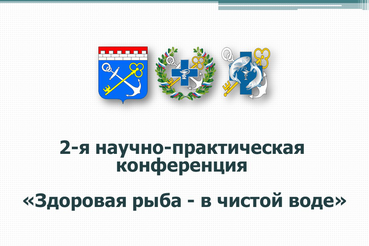 Презентационный материал 2-й научно-практической конференции «Здоровая рыба - в чистой воде»