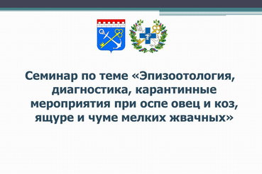 Презентационные материалы семинара на тему: «Эпизоотология, диагностика, карантинные мероприятия при оспе овец и коз, ящуре и чуме мелких жвачных»